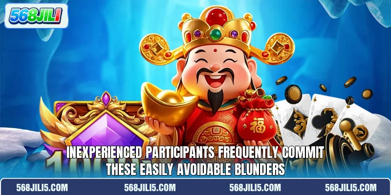Inexperienced participants frequently commit these easily avoidable blunders Inexperienced participants frequently commit these easily avoidable blunders