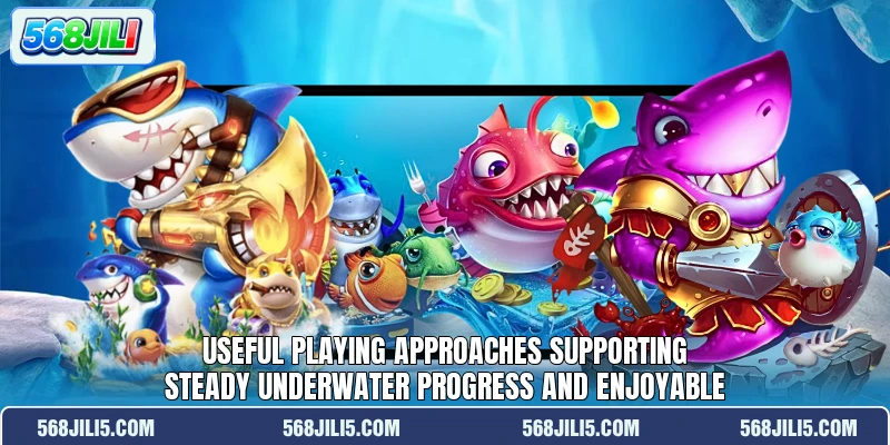 Useful playing approaches supporting steady underwater progress and enjoyable Useful playing approaches supporting steady underwater progress and enjoyable